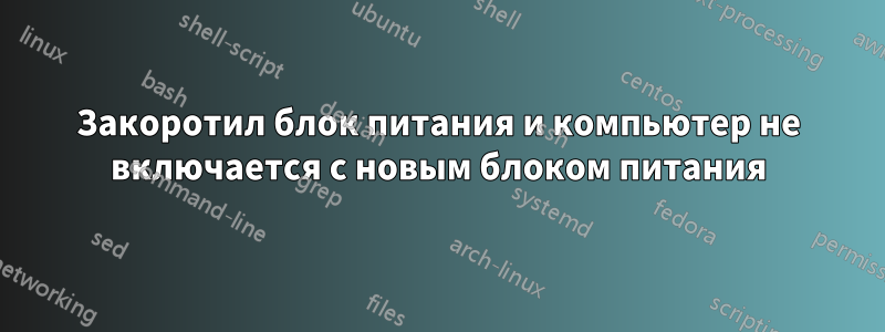 Закоротил блок питания и компьютер не включается с новым блоком питания