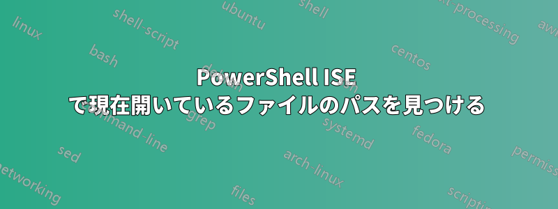 PowerShell ISE で現在開いているファイルのパスを見つける