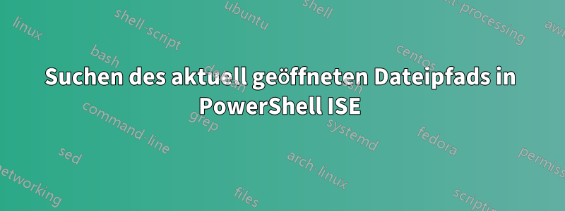 Suchen des aktuell geöffneten Dateipfads in PowerShell ISE