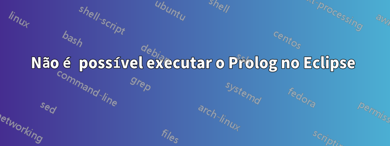 Não é possível executar o Prolog no Eclipse