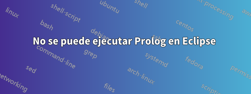 No se puede ejecutar Prolog en Eclipse