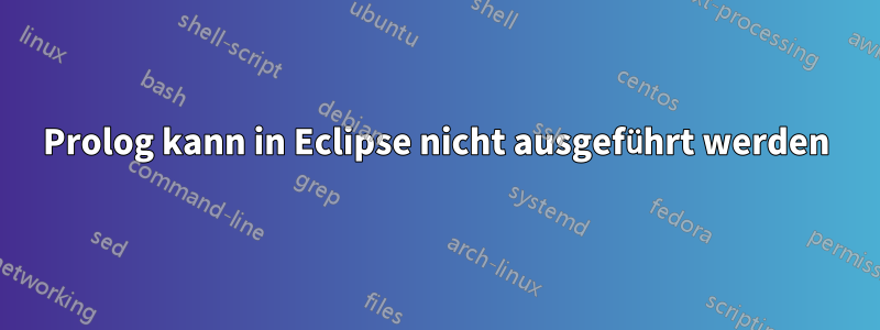 Prolog kann in Eclipse nicht ausgeführt werden