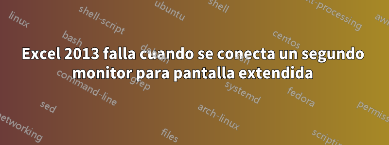 Excel 2013 falla cuando se conecta un segundo monitor para pantalla extendida