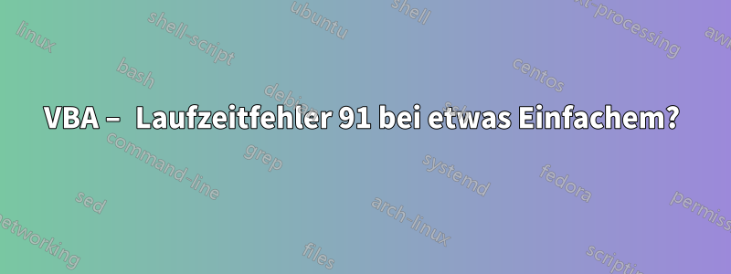 VBA – Laufzeitfehler 91 bei etwas Einfachem?