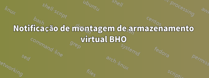 Notificação de montagem de armazenamento virtual BHO