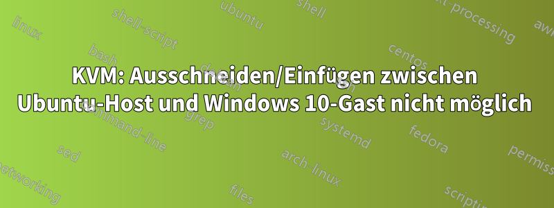 KVM: Ausschneiden/Einfügen zwischen Ubuntu-Host und Windows 10-Gast nicht möglich