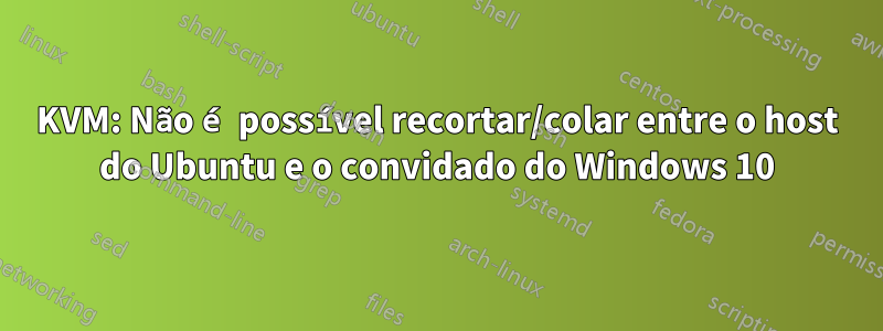 KVM: Não é possível recortar/colar entre o host do Ubuntu e o convidado do Windows 10