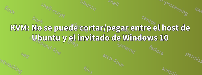 KVM: No se puede cortar/pegar entre el host de Ubuntu y el invitado de Windows 10