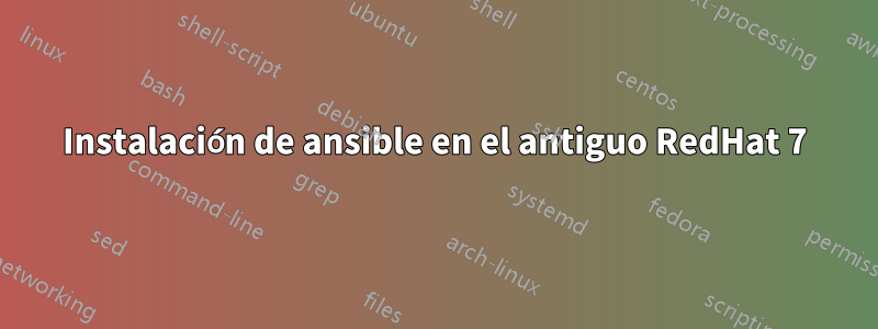 Instalación de ansible en el antiguo RedHat 7