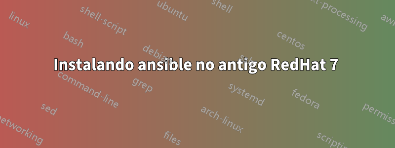 Instalando ansible no antigo RedHat 7