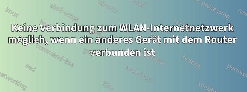 Keine Verbindung zum WLAN-Internetnetzwerk möglich, wenn ein anderes Gerät mit dem Router verbunden ist