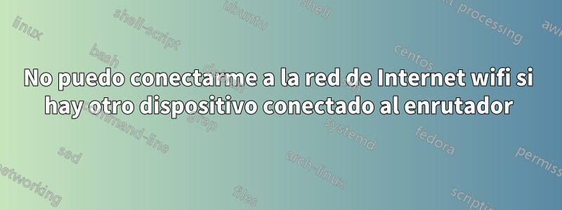 No puedo conectarme a la red de Internet wifi si hay otro dispositivo conectado al enrutador