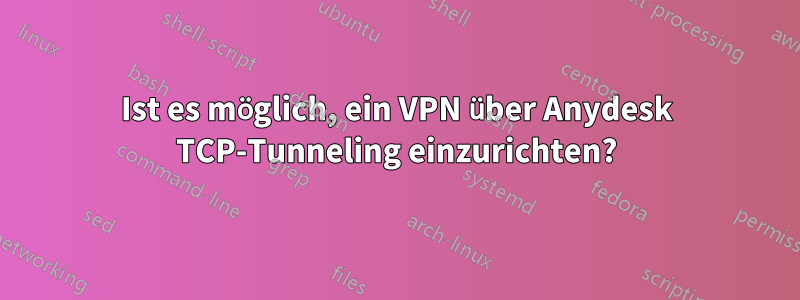 Ist es möglich, ein VPN über Anydesk TCP-Tunneling einzurichten?