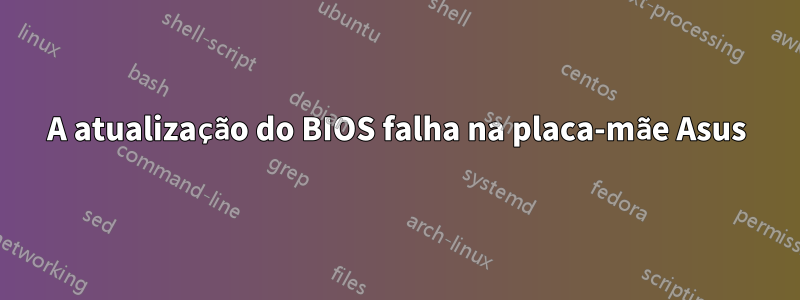 A atualização do BIOS falha na placa-mãe Asus