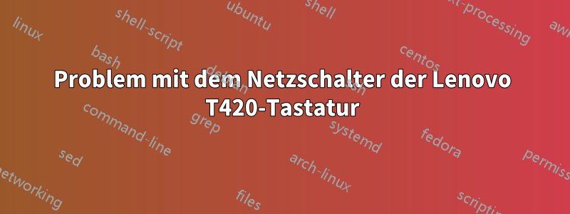 Problem mit dem Netzschalter der Lenovo T420-Tastatur