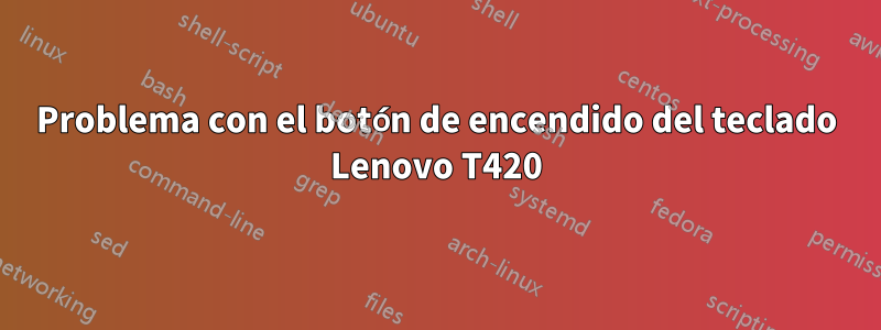 Problema con el botón de encendido del teclado Lenovo T420