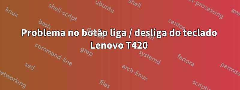 Problema no botão liga / desliga do teclado Lenovo T420