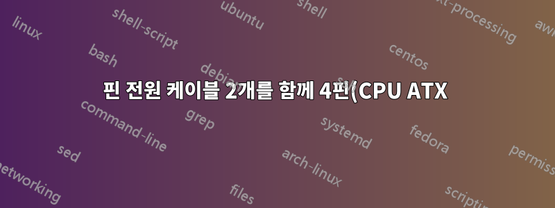 2핀 전원 케이블 2개를 함께 4핀(CPU ATX)으로 사용