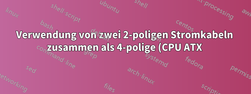 Verwendung von zwei 2-poligen Stromkabeln zusammen als 4-polige (CPU ATX)
