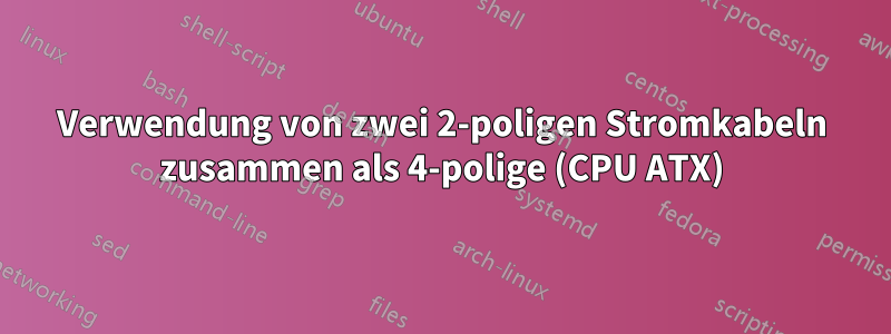 Verwendung von zwei 2-poligen Stromkabeln zusammen als 4-polige (CPU ATX)