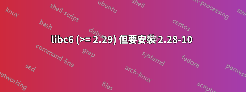 libc6 (>= 2.29) 但要安裝 2.28-10