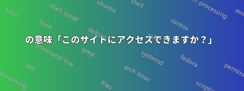 の意味「このサイトにアクセスできますか？」