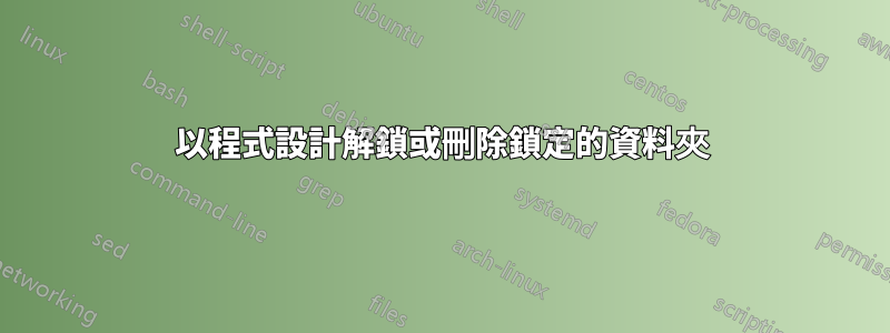 以程式設計解鎖或刪除鎖定的資料夾