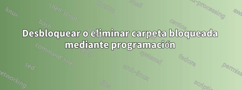 Desbloquear o eliminar carpeta bloqueada mediante programación