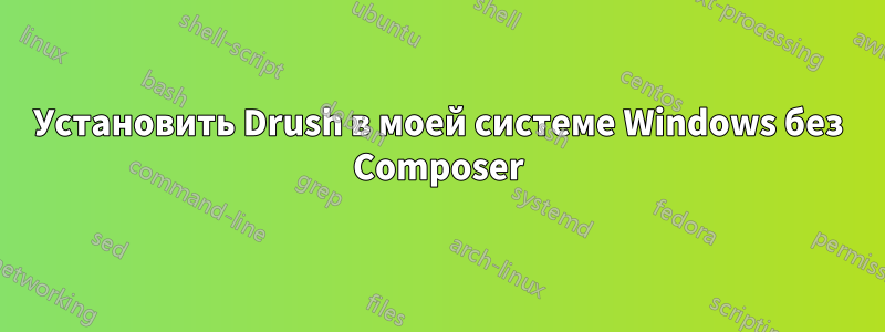 Установить Drush в моей системе Windows без Composer