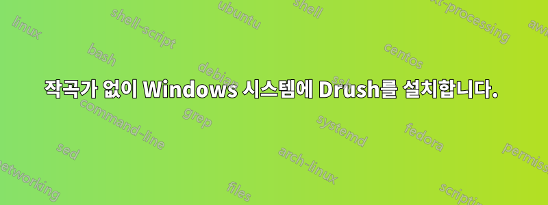 작곡가 없이 Windows 시스템에 Drush를 설치합니다.