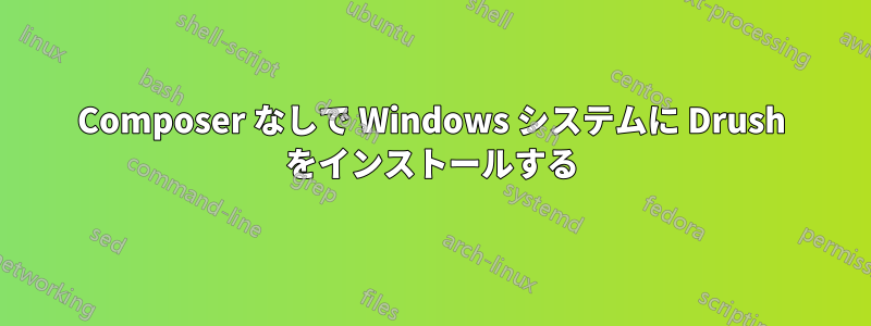 Composer なしで Windows システムに Drush をインストールする