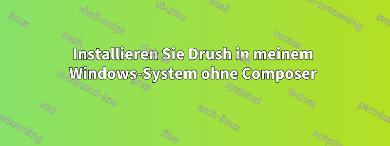 Installieren Sie Drush in meinem Windows-System ohne Composer