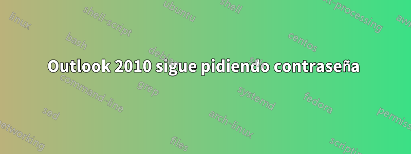 Outlook 2010 sigue pidiendo contraseña