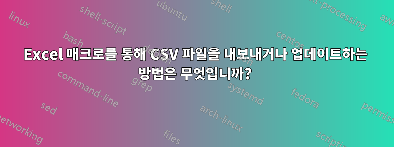 Excel 매크로를 통해 CSV 파일을 내보내거나 업데이트하는 방법은 무엇입니까?