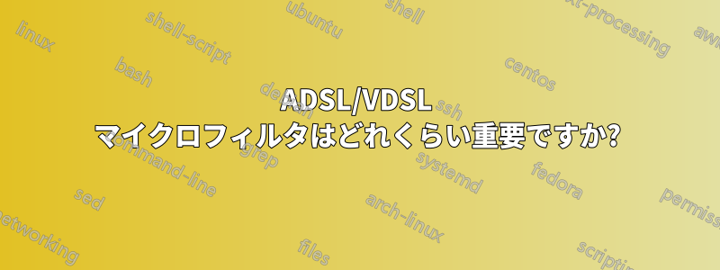 ADSL/VDSL マイクロフィルタはどれくらい重要ですか?