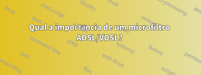 Qual a importância de um microfiltro ADSL/VDSL?