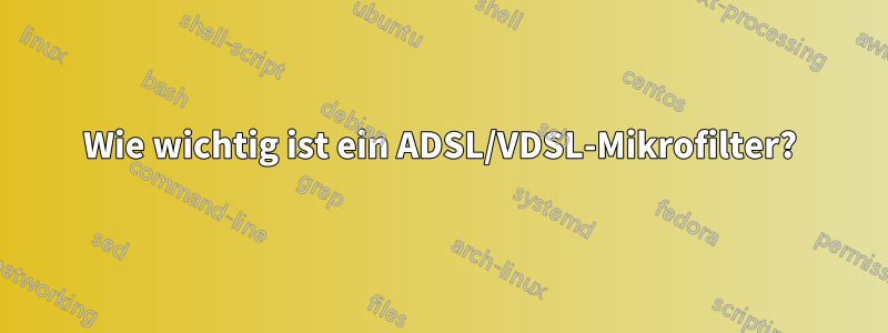 Wie wichtig ist ein ADSL/VDSL-Mikrofilter?