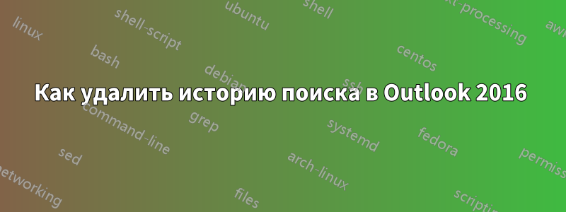 Как удалить историю поиска в Outlook 2016