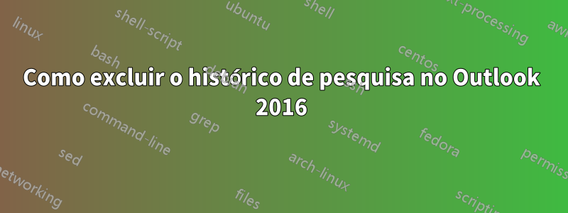 Como excluir o histórico de pesquisa no Outlook 2016