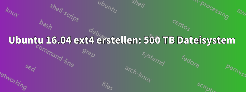 Ubuntu 16.04 ext4 erstellen: 500 TB Dateisystem