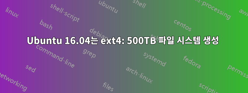 Ubuntu 16.04는 ext4: 500TB 파일 시스템 생성