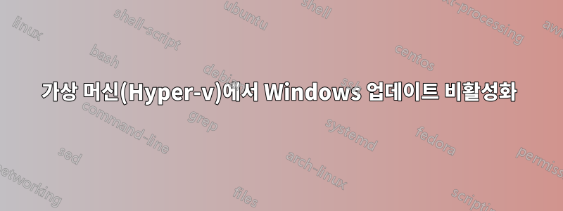 가상 머신(Hyper-v)에서 Windows 업데이트 비활성화