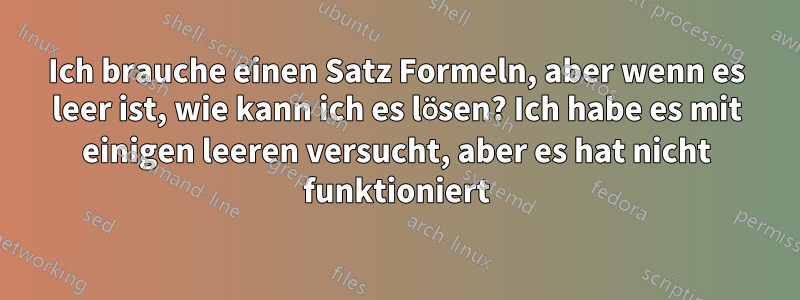 Ich brauche einen Satz Formeln, aber wenn es leer ist, wie kann ich es lösen? Ich habe es mit einigen leeren versucht, aber es hat nicht funktioniert