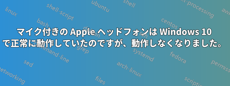 マイク付きの Apple ヘッドフォンは Windows 10 で正常に動作していたのですが、動作しなくなりました。