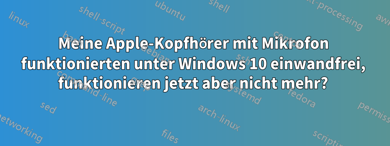 Meine Apple-Kopfhörer mit Mikrofon funktionierten unter Windows 10 einwandfrei, funktionieren jetzt aber nicht mehr?