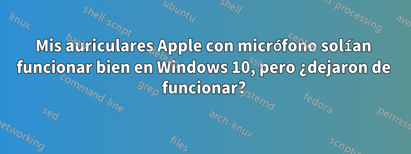 Mis auriculares Apple con micrófono solían funcionar bien en Windows 10, pero ¿dejaron de funcionar?