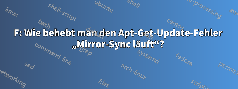 F: Wie behebt man den Apt-Get-Update-Fehler „Mirror-Sync läuft“?