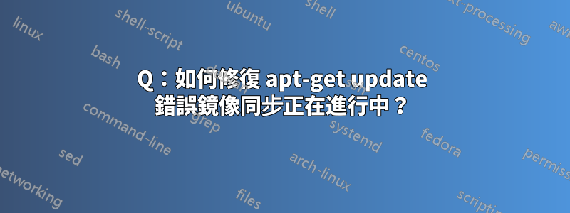 Q：如何修復 apt-get update 錯誤鏡像同步正在進行中？