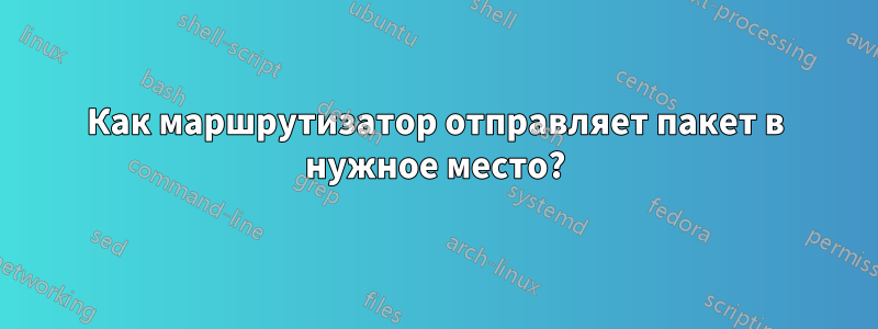 Как маршрутизатор отправляет пакет в нужное место?