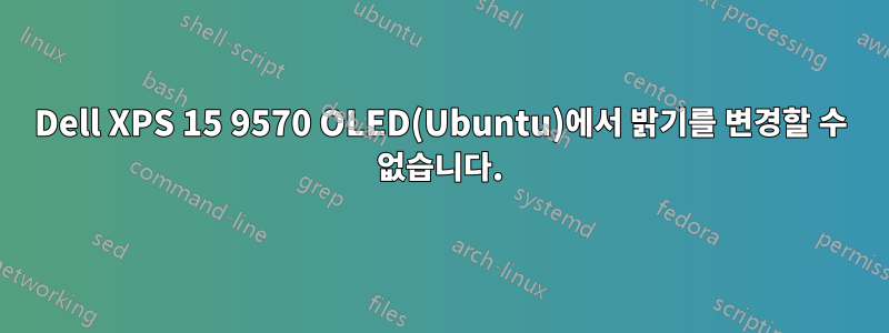 Dell XPS 15 9570 OLED(Ubuntu)에서 밝기를 변경할 수 없습니다.